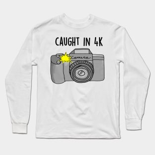 Cuaght in 4k Long Sleeve T-Shirt